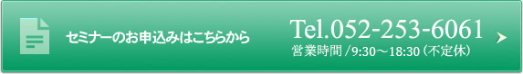 セミナーのお申込みはこちらから Tel. 052-253-6061 営業時間/9:30-18:30（水曜日）