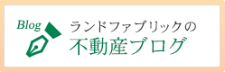 Blog ランドファブリックの 不動産ブログ